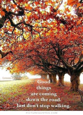 good-things-are-coming-down-the-road-just-dont-stop-walking-quote-1